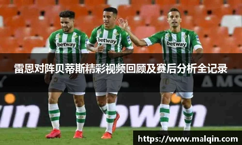 雷恩对阵贝蒂斯精彩视频回顾及赛后分析全记录