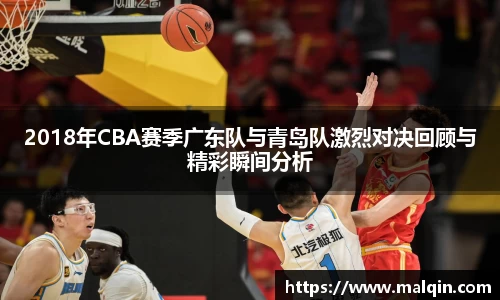 2018年CBA赛季广东队与青岛队激烈对决回顾与精彩瞬间分析